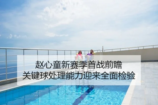 赵心童新赛季首战前瞻 关键球处理能力迎来全面检验
